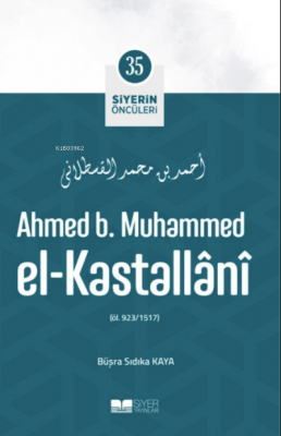 Ahmed B. Muhammed El-Kastallânî;Siyerin Öncüleri 35 Büşra Sıdıka Kaya