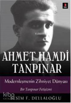 Ahmet Hamdi Tanpınar Modernleşmenin Zihniyet Dünyası; Bir Tanpınar Fetişizmi