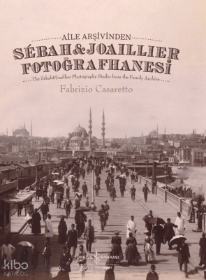 Aile Arşivinden Sébah&Joaillier Fotoğrafhanesi ;The Sébah&Joaillier Photography Studio From The Family Archive