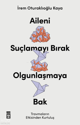 Aileni Suçlamayı Bırak Olgunlaşmaya Bak İrem Oturaklıoğlu Kaya