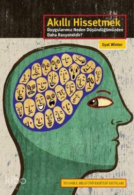 Akıllı Hissetmek; Duygularımız Neden Düşündüğümüzden Daha Rasyoneldir?