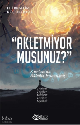 Akletmiyor Musunuz?;Kur'an'da Aklediş Eylemleri H. İbrahim Küçüködük