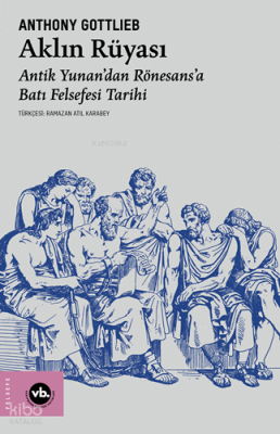 Aklın Rüyası; Antik Yunan’dan Rönesans’a Batı Felsefesi Tarihi