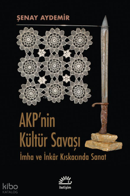Akp'nin Kültür Savaşı; İmha ve İnkâr Kıskacında Sanat Şenay Aydemir