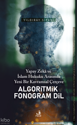 Algoritmik Fonogram Dil; Yapay Zekâ ve İslam Hukuku Arasında Yeni Bir 