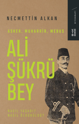 Ali Şükrü Bey;Asker, Muharrir, Mebus Necmettin Alkan