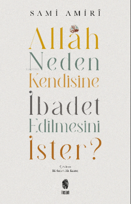 Allah Neden Kendisine İbadet Edilmesini İster? Mehmet Ali Kılınç