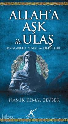 Allah'a Aşk ile Ulaş; Hoca Ahmet Yesevi ve Hikmetleri