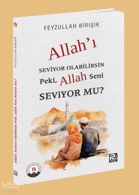 Allah'ı Seviyor Olabilirsin Peki, Allah Seni Seviyor mu? Feyzullah Bir
