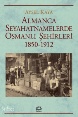 Almanca Seyahatnamelerde Osmanlı Şehirleri;1850-1912