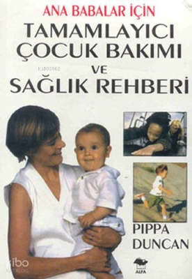 Ana Babalar İçin Tamamlayıcı Çocuk Bakımı ve Sağlık Rehberi