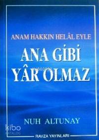Ana Gibi Yâr Olmaz; Anam Hakkın Helâl Eyle