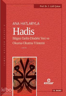 Ana Hatlarıyla Hadis; Bilgisi-Tarihi-Dindeki Yeri ve Okuma-Okutma Yöntemi