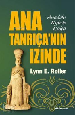 Ana Tanrıça'nın İzinde; Anadolu Kybele Kültü