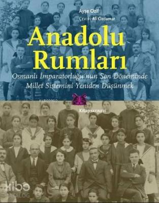 Anadolu Rumları; Osmanlı İmparatorluğu'nun Son Döneminde Millet Sistemini Yeniden Düşünmek