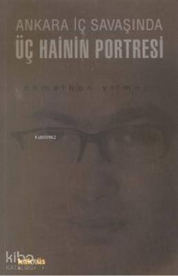 Ankara İç Savaşında Üç Hainin Portresi