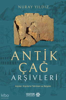Antik Çağ Arşivleri;Arşivler, Arşivleme Teknikleri ve Belgeler Nuray Y