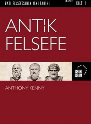 Antik Felsefe; Batı Felsefesinin Yeni Tarihi 1. Cilt Anthony Kenny