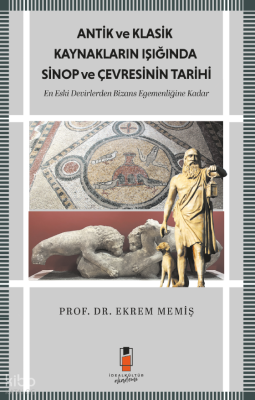 Antik ve Klasik Kaynakların Işığında Sinop ve Çevresinin Tarihi;En Eski Devirlerden Bizans Egemenliğine Kadar
