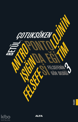 Antropontolojinin Işığında Eğitim Felsefesi;Felsefenin Gör Dediği 3 Be