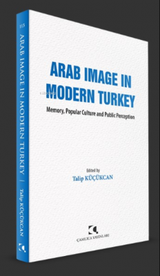 Arab Image In Modern Turkey;Memory, Popular Culture and Public Percept