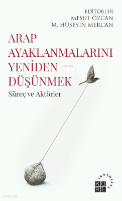 Arap Ayaklanmalarını Yeniden Düşünmek Süreç ve Aktörler