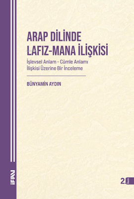 Arap Dilinde Lafız - Mana İlişkisi;İşlevsel Anlam - Cümle Anlamı İlişkisi Üzerine Bir İnceleme
