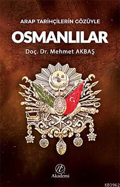 Arap Tarihçilerin Gözüyle Osmanlılar Mehmet Akbaş