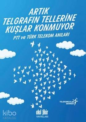 Artık Telgrafın Tellerine Kuşlar Konmuyor; PTT ve Türk Telekom Anıları