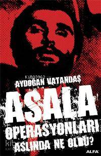 Asala Operasyonları; Aslında Ne Oldu?