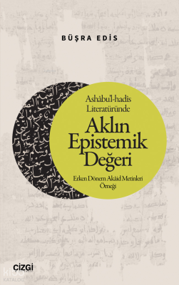 Ashâbu’l-hadîs Literatüründe Aklın Epistemik Değeri;Erken Dönem Akâid Metinleri Örneği