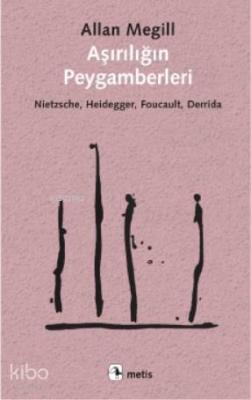 Aşırılığın Peygamberleri; Nietzsche, Heidegger, Foucault, Derrida