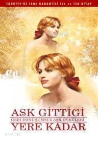 Aşk Gittiği Yere Kadar; Geri Dönüşümsüz Aşk Öyküleri Mehmet Tahir Sakm