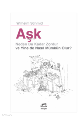 Aşk;Neden Bu Kadar Zordur ve Yine de Nasıl Mümkün Olur ?
