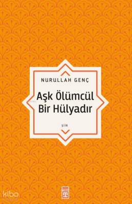 Aşk Ölümcül Bir Hülyadır Nurullah Genç