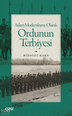 Askeri Modernleşme Olarak Ordunun Terbiyesi Hidayet Kara