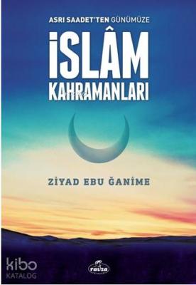 Asrı Saadetten Günümüze İslam Kahramanları