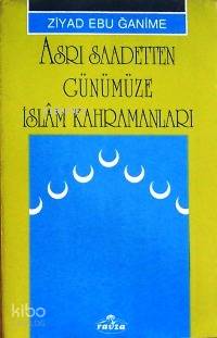 Asrı Saadetten Günümüze İslâm Kahramanları