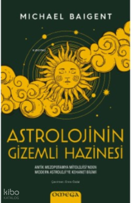 Astrolojinin Gizemli Hazinesi;Antik Mezopotamya Mitolojisi'nden Modern Astroloji'ye Kehanet Bilimi