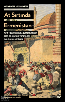 At Sırtında Ermenistan;New York Herald Muhabirlerinin 1897-98 Kışında  Yaptıkları Yolculuğun Hikayesi