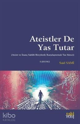 Ateistler De Yas Tutar; (Ateist ve İnanç Sahibi Bireylerde Karşılaştırmalı Yas Süreci)