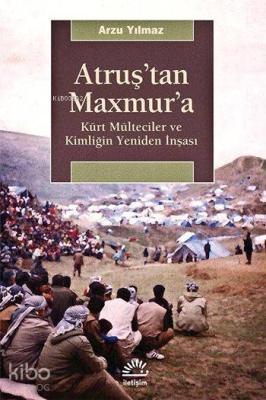 Atruş'tan Maxmur'a; Kürt Mülteciler ve Kimliğin Yeniden İnşası