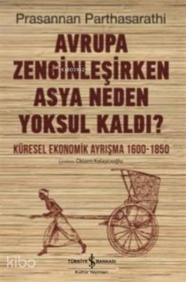 Avrupa Zenginleşirken Asya Neden Yoksul Kaldı?; Küresel Ekonomik Ayrışma 1600 - 1850