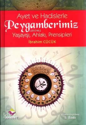 Ayet ve Hadislerle Peygamberimiz (Ciltli); Yaşayışı, Ahlakı, Prensipleri