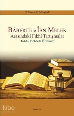 Baberti ile İbn Melek Arasındaki Fıkhi Tartışmalar H. Murat Kumbasar