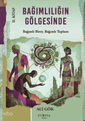 Bağımlılığın Gölgesinde 2. Kitap;Bağımlı Birey, Bağımlı Toplum Ali Gök