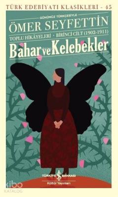 Bahar ve Kelebekler (Günümüz Türkçesiyle) Ömer Seyfettin Toplu Hikayeleri - Birinci Cilt (1902-1911)