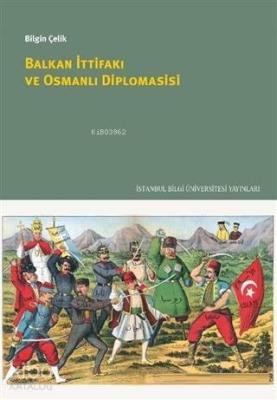 Balkan İttifakı ve Osmanlı Diplomasisi Bilgin Çelik