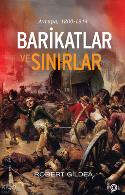 Barikatlar ve Sınırlar; Avrupa, 1800-1914 Robert Gildea