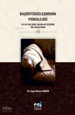 Başörtüsüzleşmenin Psikolojisi - 18-30 Yaş Genç Kadınlar Üzerine Bir Araştırma